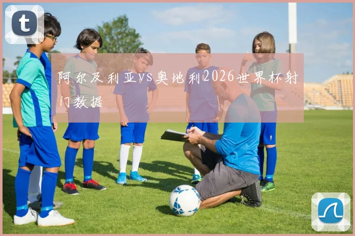 阿尔及利亚vs奥地利2026世界杯射门数据