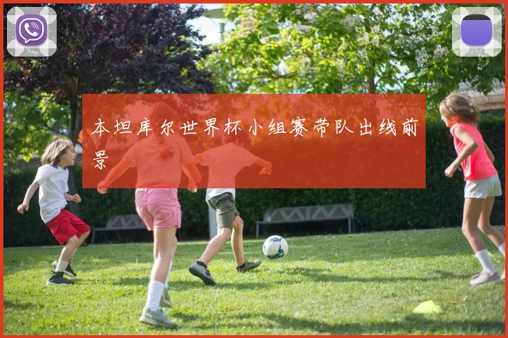 本坦库尔世界杯小组赛带队出线前景