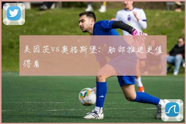 美因茨vs奥格斯堡：肋部推进更值得看